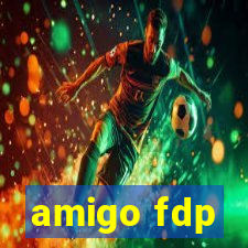 amigo fdp